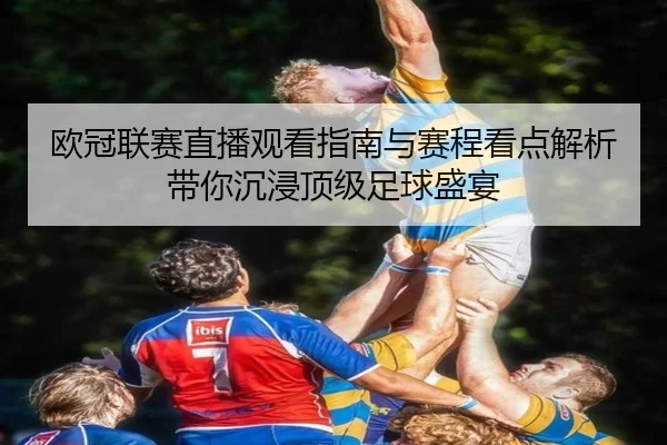欧冠联赛直播观看指南与赛程看点解析带你沉浸顶级足球盛宴